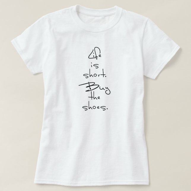 LIFE IS SHORT. BUY THE SHOES. T-Shirt (Design Front)