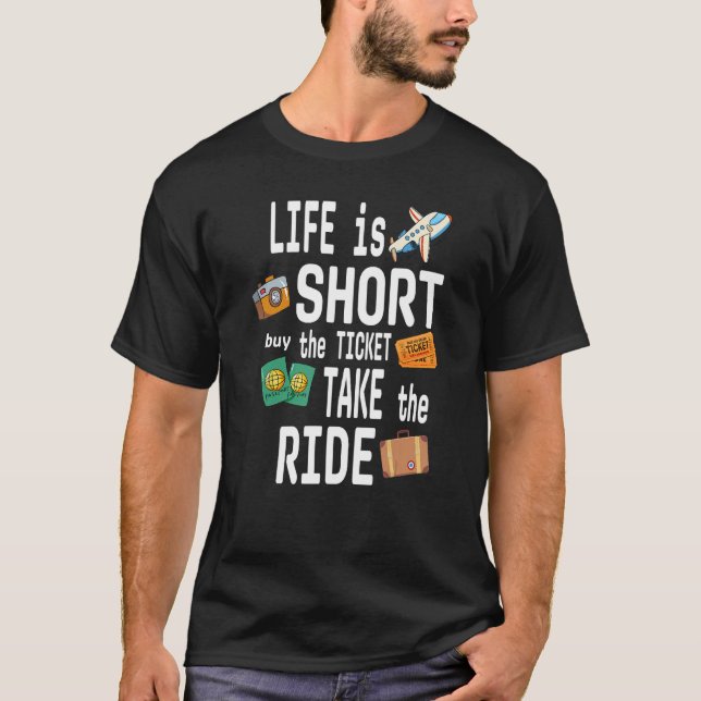 LIFE is SHORT buy the TICKET TAKE the RIDE T-Shirt (Front)