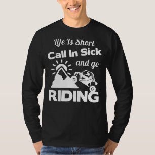 Life Is Short Call In Sick And Go Riding Sxs Utv 4 T-Shirt