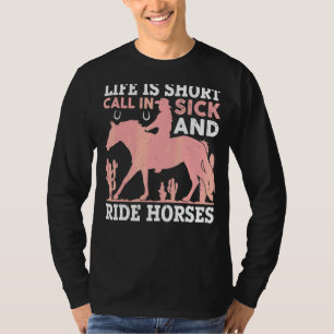Life Is Short Call In Sick And Ride Horses For Hor T-Shirt