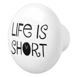 Life is Short Ceramic Knob
