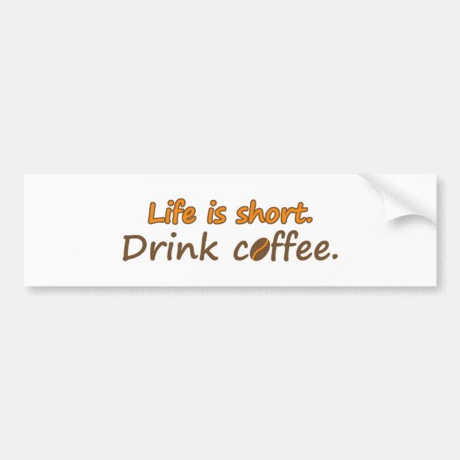 Life is short. Drink coffee. Funny Coffee Slogans Bumper Sticker (Front)