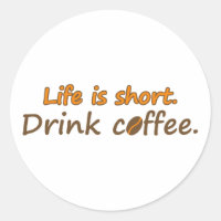 Life is short. Drink coffee. Funny Coffee Slogans