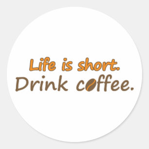 Life is short. Drink coffee. Funny Coffee Slogans Classic Round Sticker
