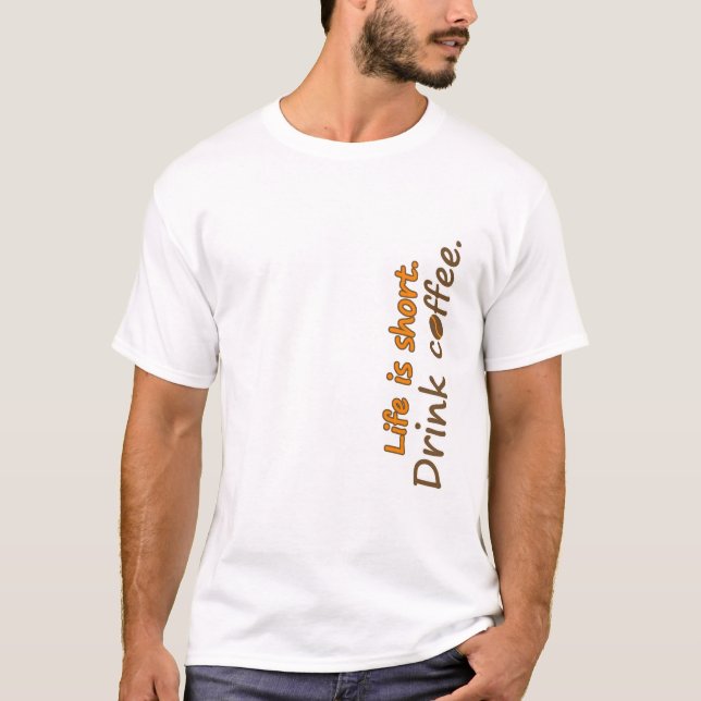 Life is short. Drink coffee. Funny Coffee Slogans  T-Shirt (Front)