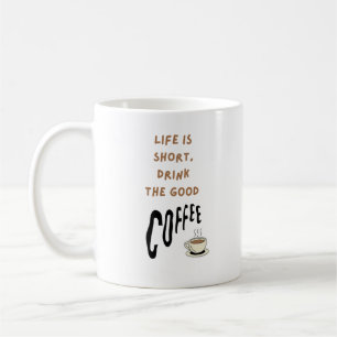 Life is short, drink the good coffee mug