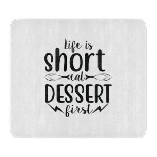 Life is Short, Eat Dessert First Cutting Board
