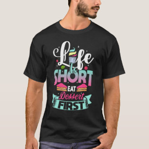 Life Is Short Eat Dessert First  For Dessert T-Shirt