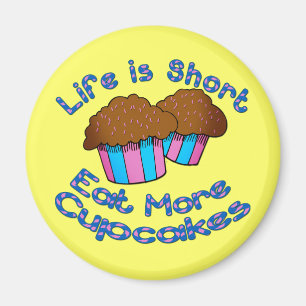 Life is Short, Eat More Cupcakes! Magnet