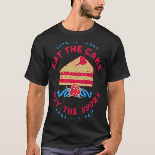 Life Is Short Eat The Cake Buy The Shoes     Cooki T-Shirt