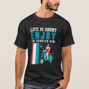 LIFE IS SHORT ENJOY THE SCOOTER RIDE T-Shirt