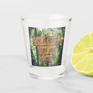Life is short enjoy your coffee shot glass