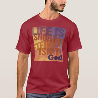 "Life is Short, Eternity Isn't" T-Shirt
