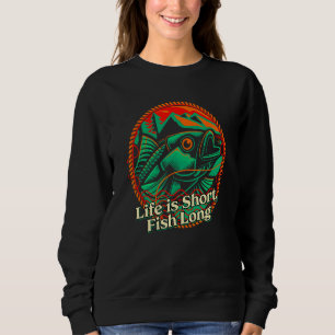 Life is Short Fish Long Fishing Lakes Fisherman La Sweatshirt
