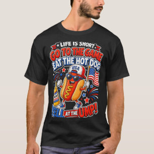 Life is Short Go to The Game Eat The Hot Dog Yell T-Shirt