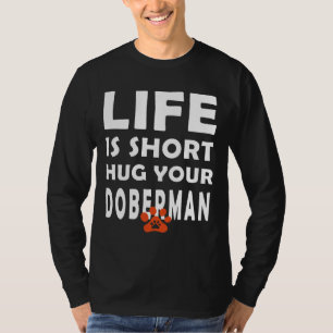 Life Is Short Hug Your Doberman Doberman Dog Sayin T-Shirt