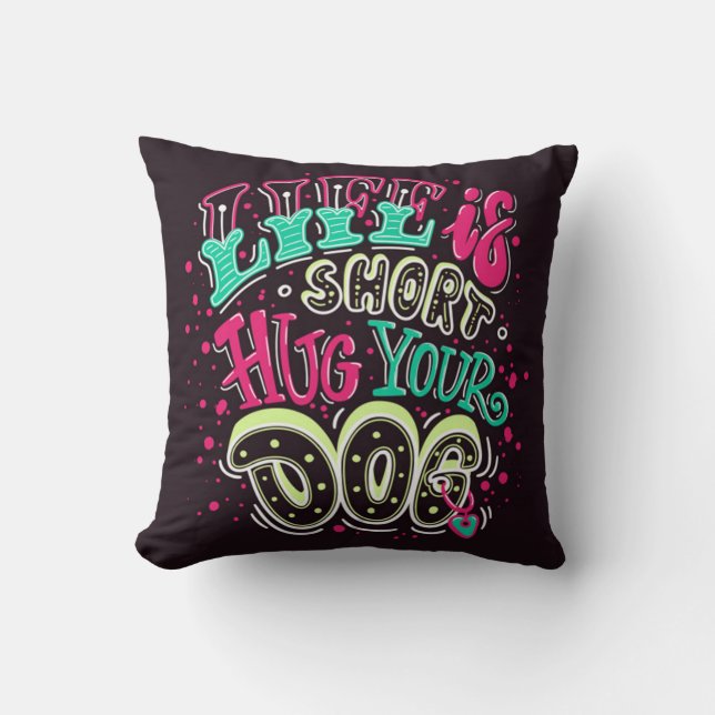 Life Is Short Hug Your Dog Cushion (Front)