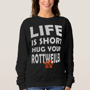 Life Is Short Hug Your Rottweiler  Rottweiler Dog  Sweatshirt