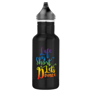 Life Is Short Let’s Dance 532 Ml Water Bottle