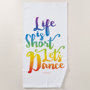 Life Is Short Let’s Dance Beach Towel