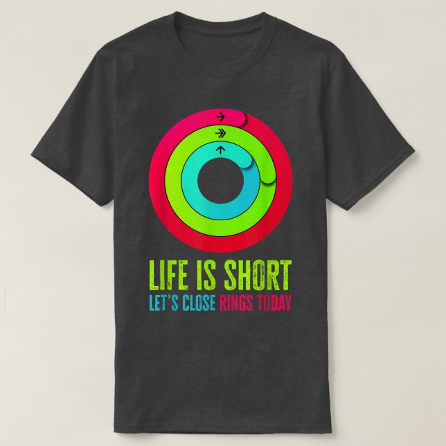 Life is short Let's close activity rings today Gym T-Shirt (Design Front)
