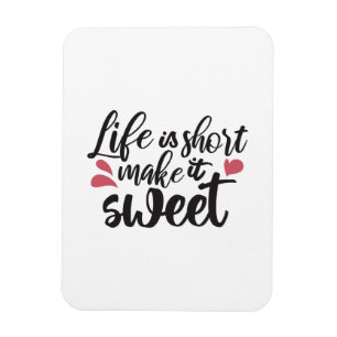 Life is Short, Make It Sweet - Inspirational Quote Magnet