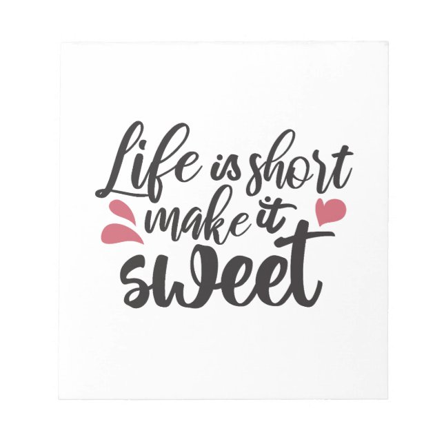 Life is Short, Make It Sweet - Inspirational Quote Notepad (Front)
