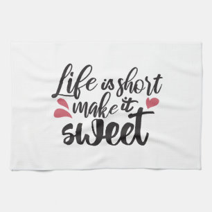 Life is Short, Make It Sweet - Inspirational Quote Tea Towel