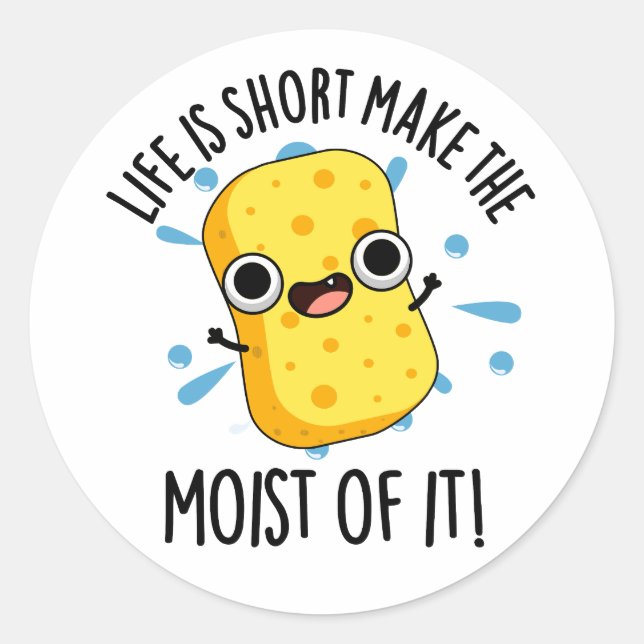 LIfe Is Short Make The Moist Of It Sponge Pun Classic Round Sticker (Front)