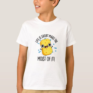 LIfe Is Short Make The Moist Of It Sponge Pun T-Shirt