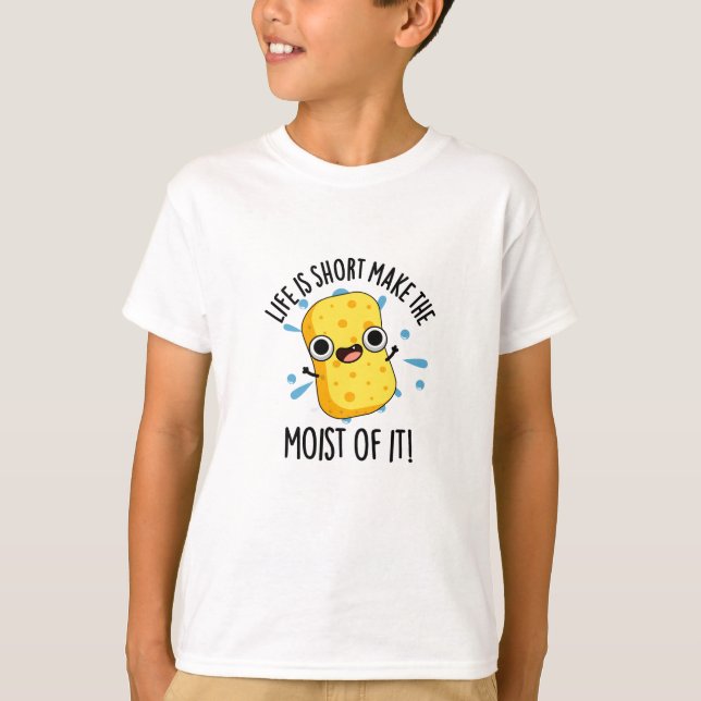 LIfe Is Short Make The Moist Of It Sponge Pun T-Shirt (Front)