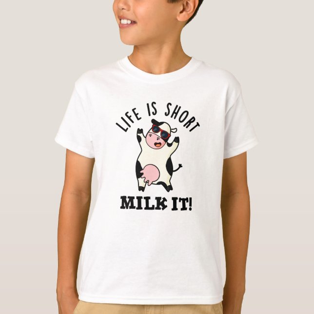 Life Is Short Milk It Funny Cow Pun  T-Shirt (Front)