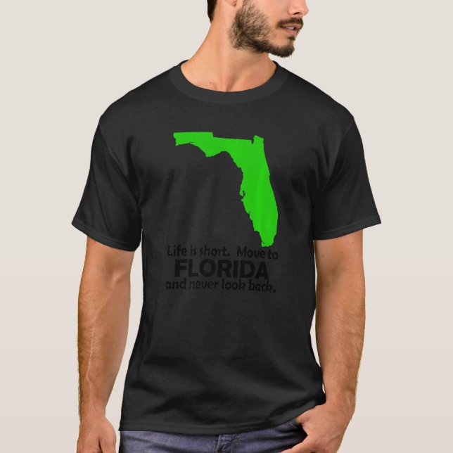 Life is Short Move to Florida and Never Look Back T-Shirt (Front)