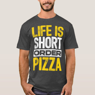 Life Is Short Order Pizza Italian Food Pizza Lover T-Shirt