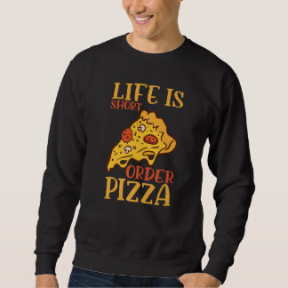Life Is Short Order Pizza Italian Pizzaholics Pizz Sweatshirt