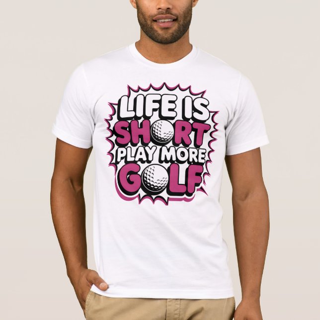 Life Is Short Play More Golf T-Shirt (Front)