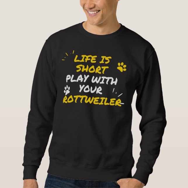 Life Is Short Play With Your Rottweiler Sweatshirt (Front)