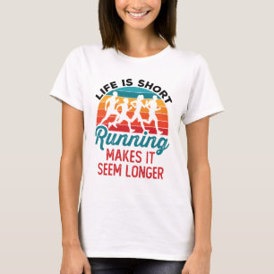 Life is Short Running Makes It Seem Longer T-Shirt