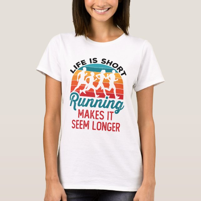 Life is Short Running Makes It Seem Longer T-Shirt (Front)