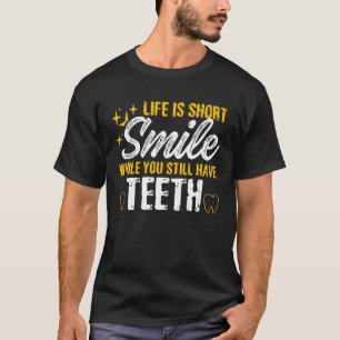 Life Is Short Smile While You Still Have Teeth T-Shirt