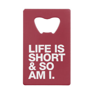 Life is Short & So Am I Funny Quote Bottle Opener