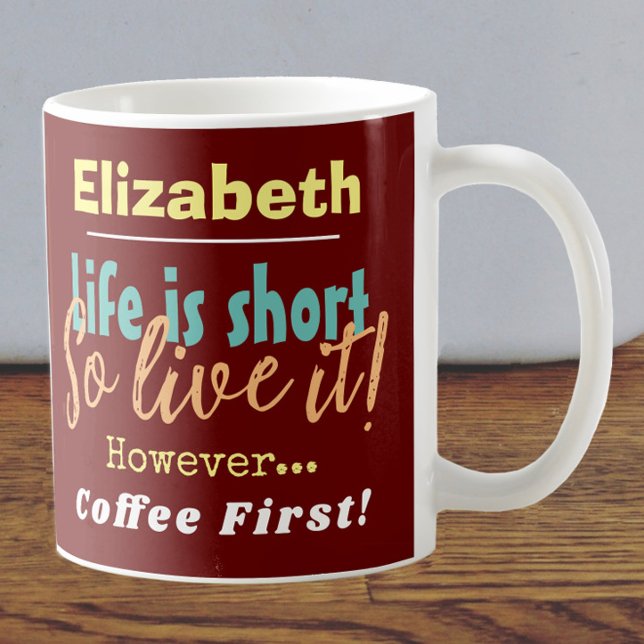 Life is Short - So Live it! Coffee First with Name Mug (Creator Uploaded)