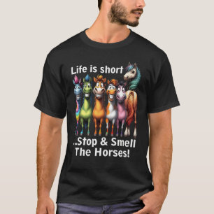 Life Is Short Stop And Smell The Horses Colourful T-Shirt