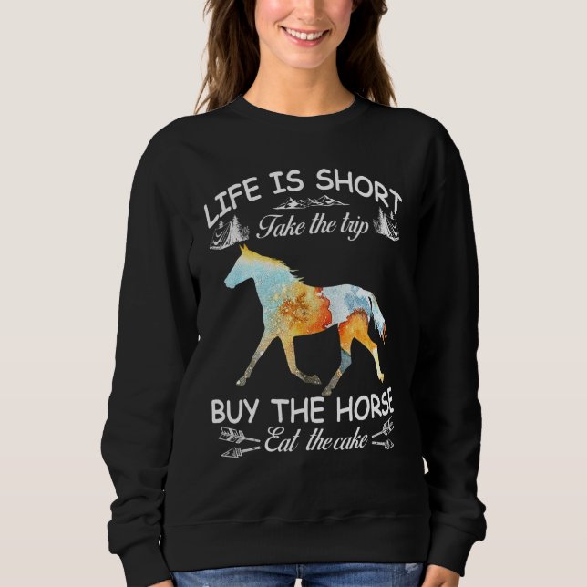 Life Is Short Take The Trip Buy The Horse Eat The  Sweatshirt (Front)