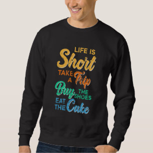 Life Is Short Take Trip Buy Shoes Eat Cake Grunge Sweatshirt
