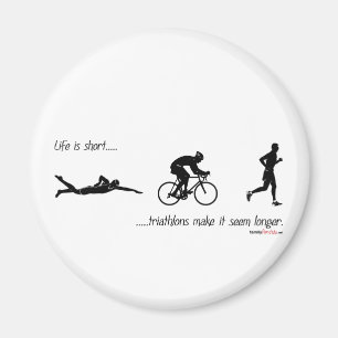 Life is short...triathlons make it seem longer. magnet