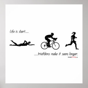 Life is short...triathlons make it seem longer. poster