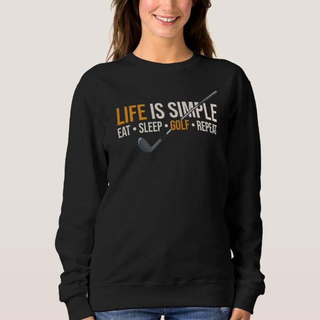 Life Is Simple Eat Sleep Golf Repeat Sweatshirt (Front)