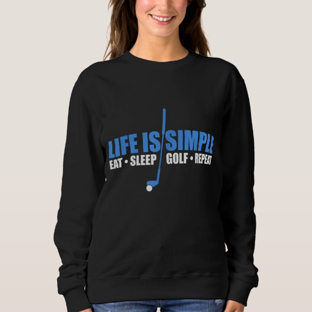 Life is simple eat sleep golf repeat sweatshirt (Front)