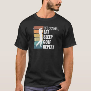 Life is simple eat sleep golf repeat T-Shirt